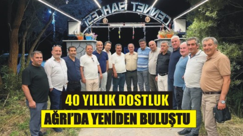 40 Yıllık Dostluk Ağrı’da Yeniden Buluştu