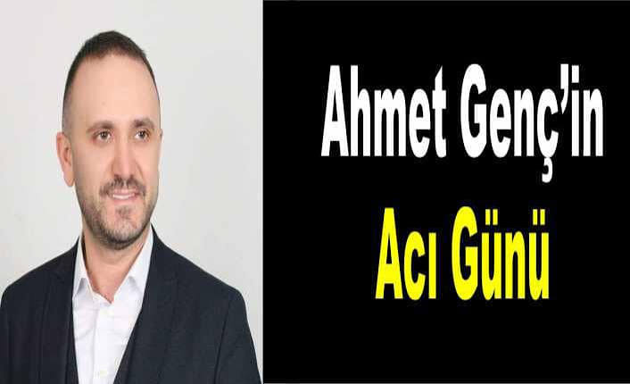Ahmet Genç'in Acı Günü